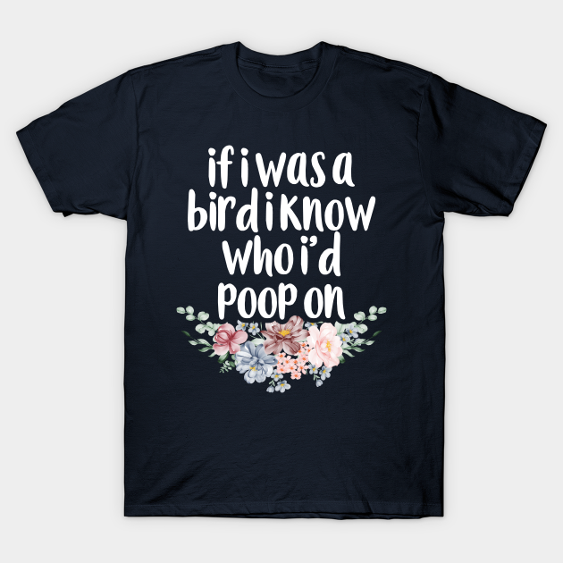 If I Was A Bird I Know Who I'd Poop On Funny Humor Colored / Funny